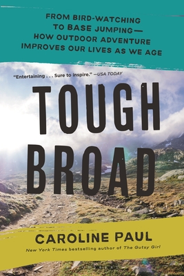 Tough Broad: From Bird-Watching to BASE Jumping—How Outdoor Adventure Improves Our Lives as We Age By Caroline Paul Cover Image