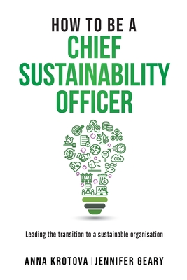 How to be a Chief Sustainability Officer: Leading the Transition to a Sustainable Organisation By Anna Krotova, Jennifer Geary Cover Image