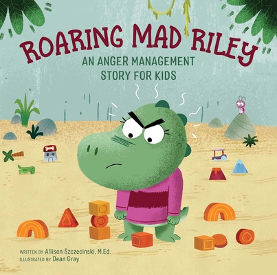 Roaring Mad Riley: An Anger Management Story for Kids By Allison Szczecinski, MEd, Dean Gray (Illustrator) Cover Image