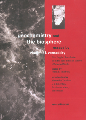 Geochemistry and the Biosphere: Essays By Vladimir Vernadsky, Alexander Yanshin (Introduction by), Frank B. Salisbury (Editor) Cover Image