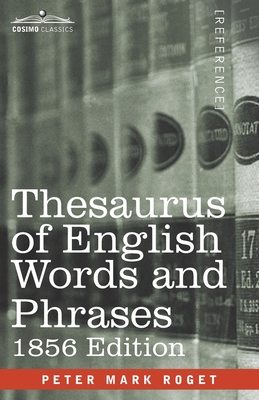 Thesaurus of English Words and Phrases: Classified and Arranged so as to Facilitate the Expression of Ideas and Assist in Literary Composition By Peter Mark Roget Cover Image