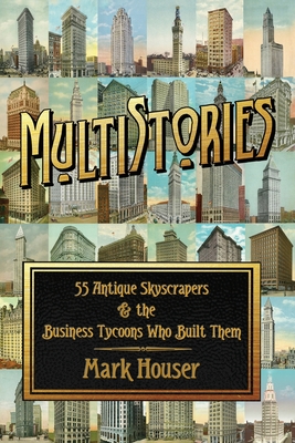 MultiStories: 55 Antique Skyscrapers and the Business Tycoons Who Built Them By Mark Houser Cover Image