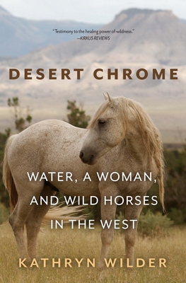 Desert Chrome: Water, a Woman, and Wild Horses in the West By Kathryn Wilder Cover Image