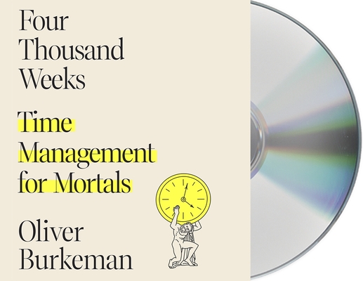 Four Thousand Weeks: Time Management for Mortals By Oliver Burkeman, Oliver Burkeman (Read by) Cover Image