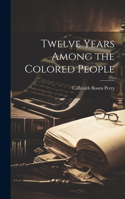 Twelve Years Among the Colored People Cover Image