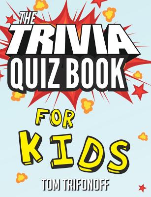 The Trivia Quiz Book for Kids By Tom Trifonoff Cover Image