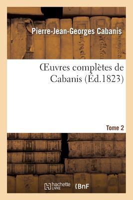 Oeuvres Complètes de Cabanis. Tome 2 (Philosophie) By Pierre-Jean-Georges Cabanis Cover Image