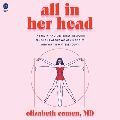 All in Her Head: The Truth and Lies Early Medicine Taught Us about Women's Bodies and Why It Matters Today Cover Image