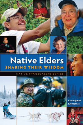 Native Elders: Sharing Their Wisdom (Native Trailblazers) By Kim Sigafus, Lyle Ernst Cover Image