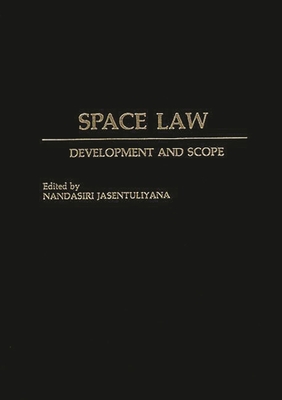 Space Law: Development and Scope (Praeger Series in Political Communication) By Nandasiri Jasentuliyana (Editor) Cover Image