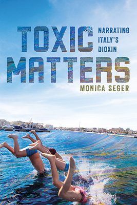 Toxic Matters: Narrating Italy's Dioxin (Under the Sign of Nature) Cover Image