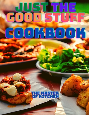 Just the Good Stuff - A Cookbook By Fried Cover Image