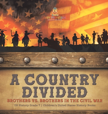 A Country Divided Brothers vs. Brothers in the Civil War US History Grade 7 Children's United States History Books Cover Image