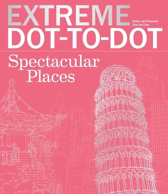 Extreme Dot-to-Dot Spectacular Places: Relax and Unwind, One Splash of Color at a Time (Extreme Art!)
