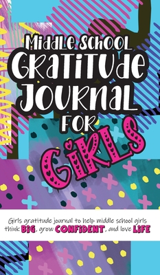 Middle School Gratitude Journal for Girls: Girls gratitude journal to help middle school girls think big, grow confident, and love life Cover Image