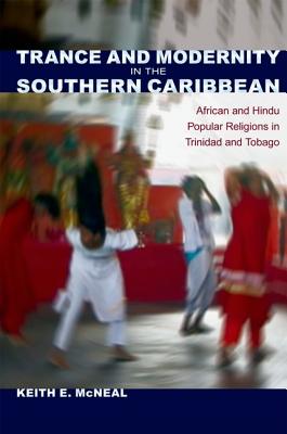 Trance and Modernity in the Southern Caribbean: African and Hindu Popular Religions in Trinidad and Tobago (New World Diasporas) Cover Image