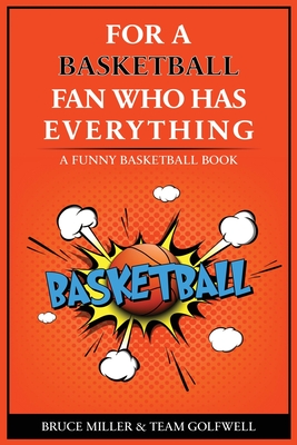For the Basketball Player Who Has Everything: A Funny Basketball Book (For People Who Have Everything #18)
