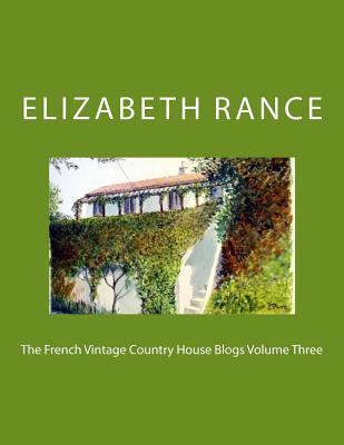 The French Vintage Country House Blogs Volume Three By Elizabeth Rance Cover Image