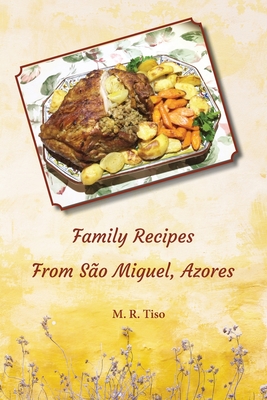 Family Recipes from Sao Miguel, Azores By M. R. Tiso Cover Image