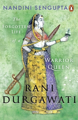 Rani Durgawati: The Forgotten Life of a Warrior Queen By Nandini Sengupta Cover Image