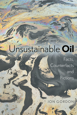 Unsustainable Oil: Facts, Counterfacts and Fictions By Jon Gordon Cover Image