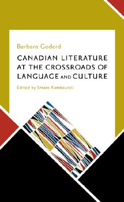 Canadian Literature at the Crossroads of Language and Culture: Selected Essays by Barbara Godard, 1987-2005 Cover Image