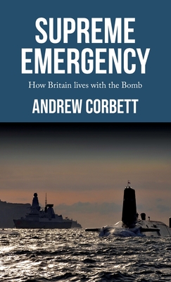 Supreme Emergency: How Britain Lives with the Bomb By Andrew Corbett Cover Image