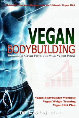 Vegan Bodybuilding: A Scientific Workout Regime with the Ultimate Vegan Diet, Building a Great Physique with Vegan Food, Vegan Bodybuilder Cover Image