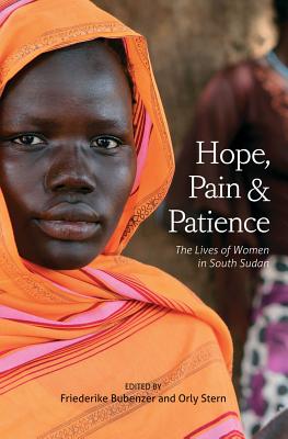 Hope, Pain and Patience: The Lives of Women in South Sudan By Friederike Bubenzer (Editor), Orly Stern (Editor) Cover Image
