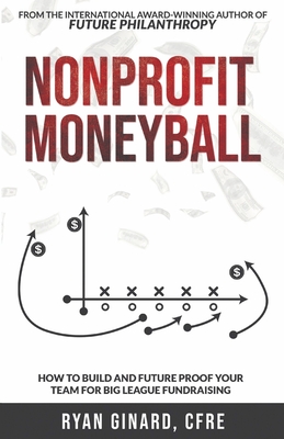 Nonprofit Moneyball: How To Build And Future Proof Your Team For Big League Fundraising By Ryan Ginard Cover Image