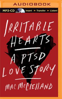 Irritable Hearts: A PTSD Love Story By Mac McClelland, Cassandra Campbell (Read by) Cover Image
