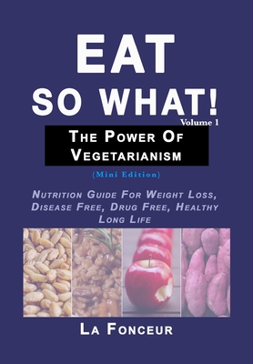 Eat So What! The Power of Vegetarianism Volume 1 (Full Color Print) By La Fonceur Cover Image