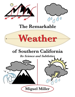 The Remarkable Weather of Southern California: Its Science and Subtleties By Miguel Miller Cover Image