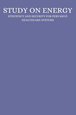 A study on energy efficiency and security for pervasive healthcare systems By Kannan S Cover Image