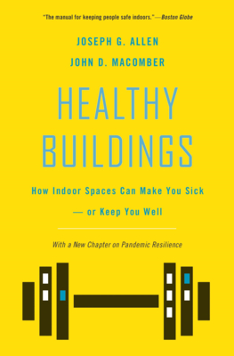 Healthy Buildings: How Indoor Spaces Can Make You Sick--Or Keep You Well By Joseph G. Allen, John D. Macomber Cover Image