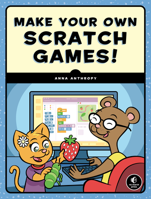 Make Your Own Scratch Games! By Anna Anthropy Cover Image