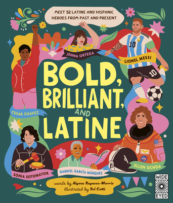 Bold, Brilliant, and Latine: Meet 52 Latine and Hispanic Heroes from Past and Present (See Yourself in Their Stories)