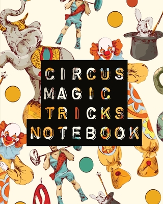 Circus Magic Tricks Notebook: For Kids Ideas Journal With Cards To Do At Home By Patricia Larson Cover Image