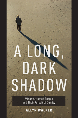 A Long, Dark Shadow: Minor-Attracted People and Their Pursuit of Dignity Cover Image