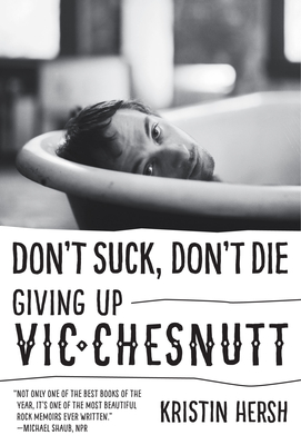 Don't Suck, Don't Die: Giving Up Vic Chesnutt (American Music Series) By Kristin Hersh, Amanda Petrusich (Introduction by) Cover Image