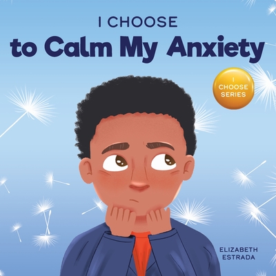 I Choose to Calm My Anxiety: A Colorful, Picture Book About Soothing Strategies for Anxious Children (Teacher and Therapist Toolbox: I Choose #4)