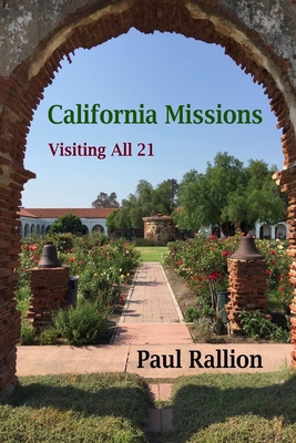 California Missions, Visiting All 21 By Paul Rallion Cover Image