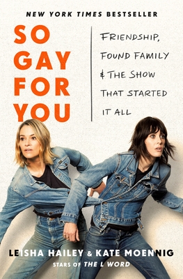 So Gay for You: Friendship, Found Family, and the Show That Started It All By Kate Moennig, Leisha Hailey Cover Image