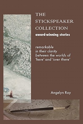 The Stickspeaker Collection: Award-Winning Stories Remarkable In Their Clarity Bridging 'Here' And 'Over There' By Angelyn Ray Cover Image