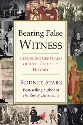 Bearing False Witness: Debunking Centuries of Anti-Catholic History By Rodney Stark Cover Image