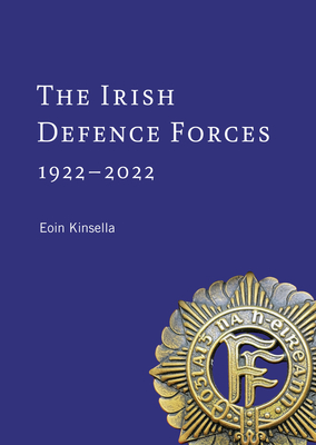 The Irish Defence Forces, 1922-2022: Servants of the Nation By Eoin Kinsella, PhD Cover Image
