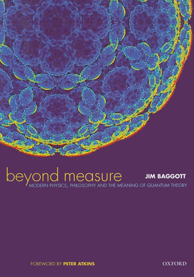 Beyond Measure: Modern Physics, Philosophy, and the Meaning of Quantum Theory Cover Image