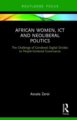 African Women, Ict and Neoliberal Politics: The Challenge of Gendered Digital Divides to People-Centered Governance (Routledge Studies on Gender and Sexuality in Africa) Cover Image