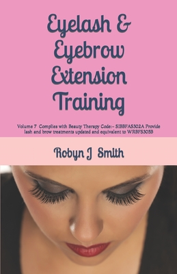 Eyelash & Eyebrow Extension Training: Complies with Beauty Therapy Code: - SIBBFAS302A Provide lash and brow treatments updated and equivalent to WRBF (Beauty School Books #2019)