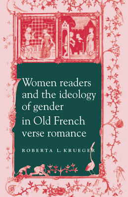 Women Readers and the Ideology of Gender in Old French Verse Romance (Cambridge Studies in French #43) By Roberta L. Krueger Cover Image